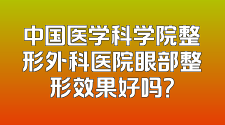 中国医学科学院整形外科医院眼部整形效果好吗？