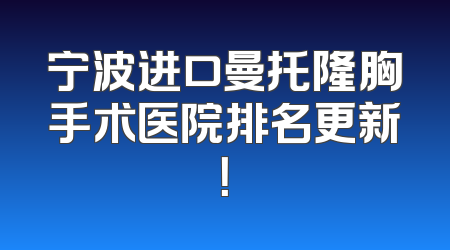 宁波进口曼托隆胸手术医院排名更新！
