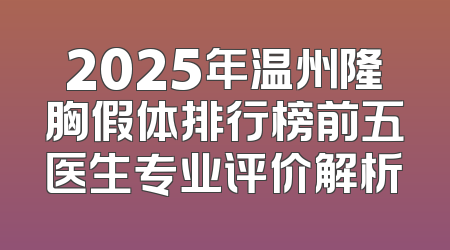 2025年温州隆胸假体排行榜前五医生专业评价解析