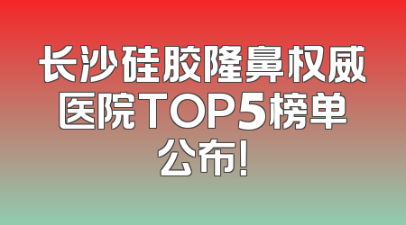 长沙硅胶隆鼻权威医院TOP5榜单公布！
