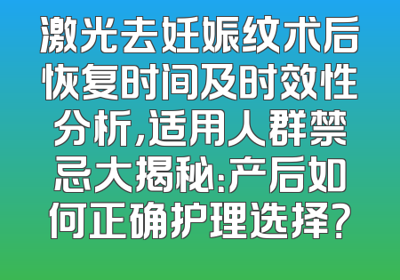 激光去妊娠纹术后恢复时间及时效性分析，适用人群禁忌大揭秘：产后如何正确护理选择？
