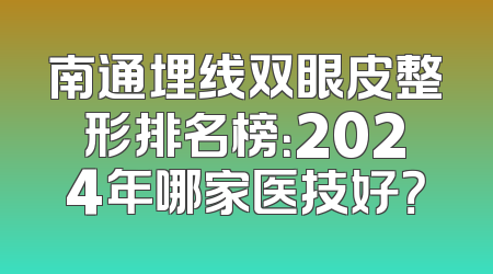 南通埋线双眼皮整形排名榜：2024年哪家医技好？