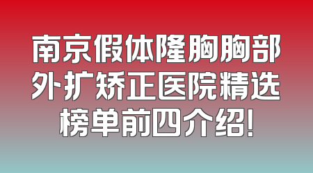 南京假体隆胸胸部外扩矫正医院精选榜单前四介绍！