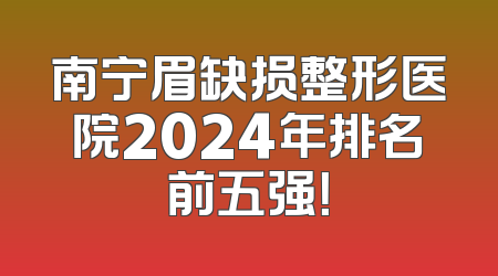 南宁眉缺损整形医院2024年排名前五强！