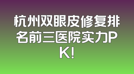 杭州双眼皮修复排名前三医院实力PK!