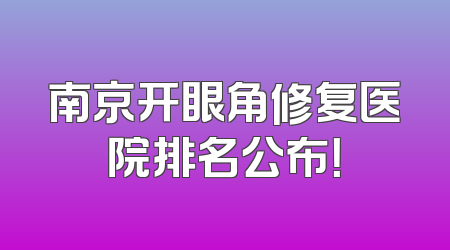 南京开眼角修复医院排名公布！