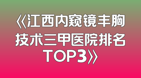 《江西内窥镜丰胸技术三甲医院排名TOP3》