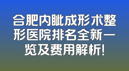 合肥内眦成形术整形医院排名全新一览及费用解析！