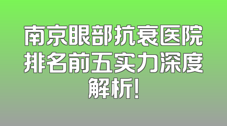 南京眼部抗衰医院排名前五实力深度解析！