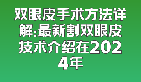 双眼皮手术方法详解：最新割双眼皮技术介绍在2024年