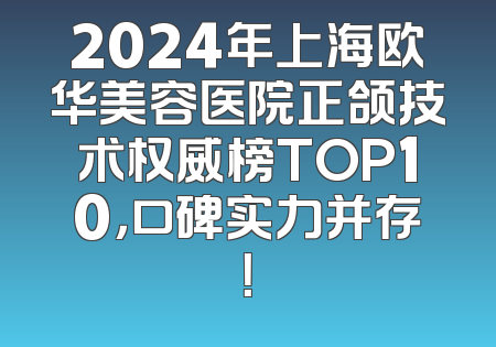 2024年上海欧华美容医院正颌技术权威榜TOP10，口碑实力并存！