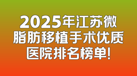 2025年江苏微脂肪移植手术优质医院排名榜单！