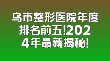 乌市整形医院年度排名前五！2024年最新揭秘！