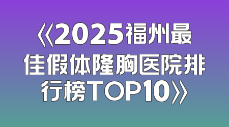 《2025福州最佳假体隆胸医院排行榜TOP10》