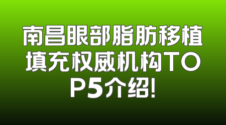 南昌眼部脂肪移植填充权威机构TOP5介绍！