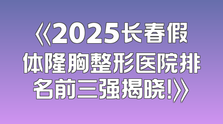 《2025长春假体隆胸整形医院排名前三强揭晓！》