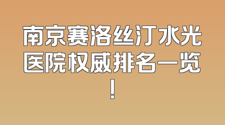 南京赛洛丝汀水光医院权威排名一览!