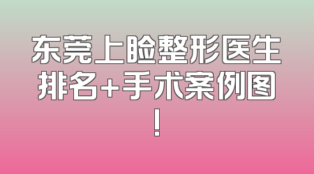 东莞上睑整形医生排名+手术案例图!