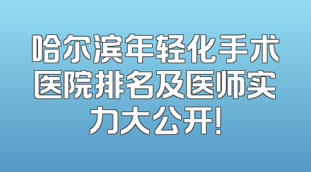 哈尔滨年轻化手术医院排名及医师实力大公开！
