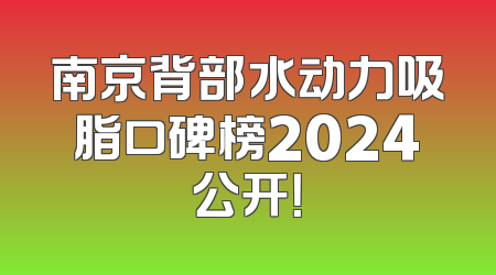南京背部水动力吸脂口碑榜2024公开！