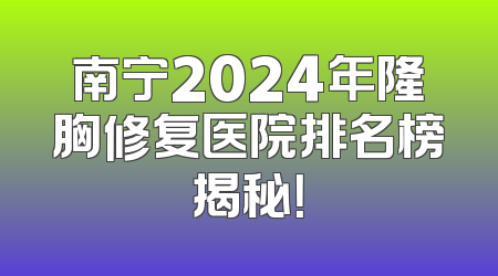南宁2024年隆胸修复医院排名榜揭秘！