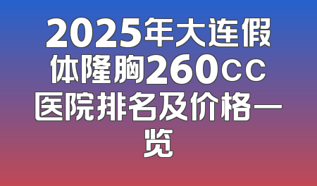 2025年大连假体隆胸260cc医院排名及价格一览