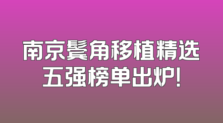 南京鬓角移植精选五强榜单出炉！