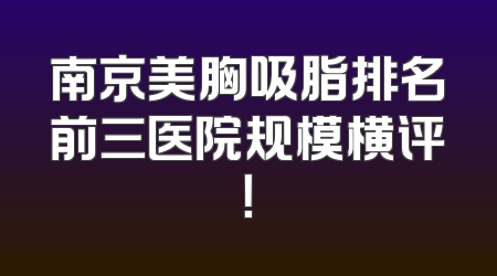 南京美胸吸脂排名前三医院规模横评！
