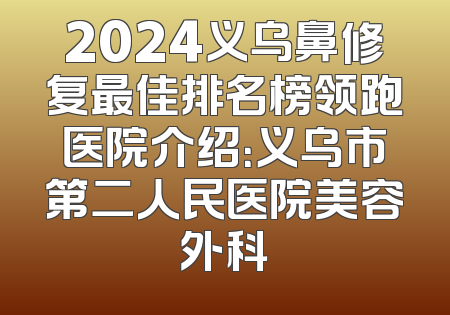 2024义乌鼻修复最佳排名榜领跑医院介绍：义乌市第二人民医院美容外科