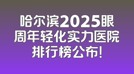 哈尔滨2025眼周年轻化实力医院排行榜公布！
