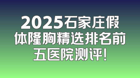 2025石家庄假体隆胸精选排名前五医院测评！