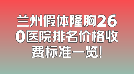 兰州假体隆胸260医院排名价格收费标准一览！