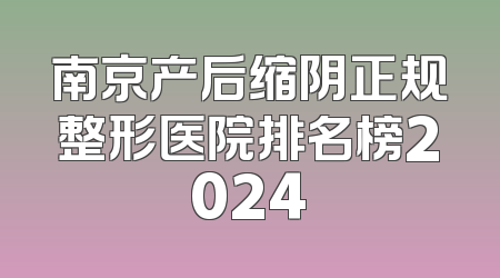 南京产后缩阴正规整形医院排名榜2024