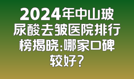 2024年中山玻尿酸去皱医院排行榜揭晓：哪家口碑较好？
