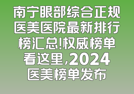 南宁眼部综合正规医美医院最新排行榜汇总！权威榜单看这里，2024医美榜单发布