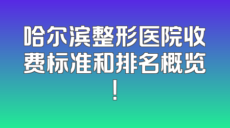 哈尔滨整形医院收费标准和排名概览！