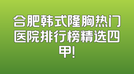 合肥韩式隆胸热门医院排行榜精选四甲！