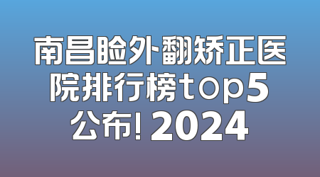 南昌睑外翻矫正医院排行榜top5公布! 2024