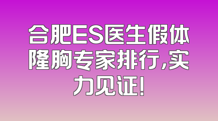 合肥ES医生假体隆胸专家排行，实力见证!