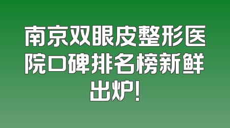 南京双眼皮整形医院口碑排名榜新鲜出炉！