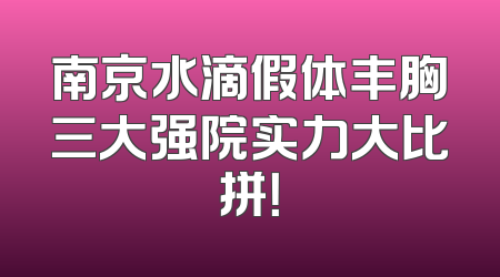 南京水滴假体丰胸三大强院实力大比拼！