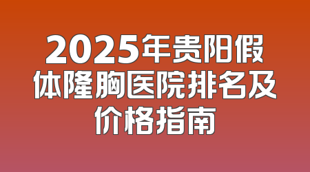 2025年贵阳假体隆胸医院排名及价格指南