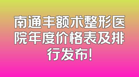 南通丰额术整形医院年度价格表及排行发布！