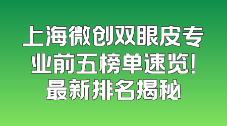 上海微创双眼皮专业前五榜单速览！最新排名揭秘