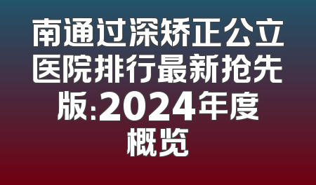 南通过深矫正公立医院排行最新抢先版：2024年度概览