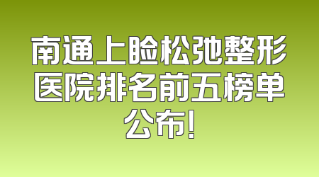 南通上睑松弛整形医院排名前五榜单公布！