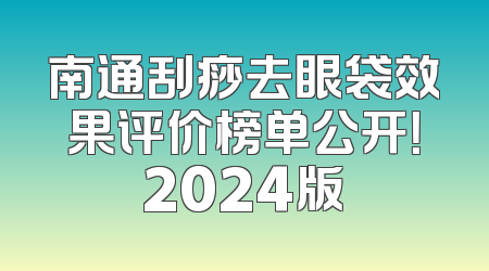 南通刮痧去眼袋效果评价榜单公开！2024版