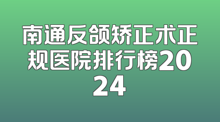 南通反颌矫正术正规医院排行榜2024