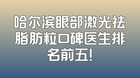 哈尔滨眼部激光祛脂肪粒口碑医生排名前五！