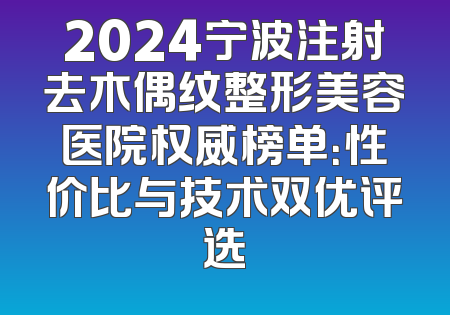 2024宁波注射去木偶纹整形美容医院权威榜单：性价比与技术双优评选